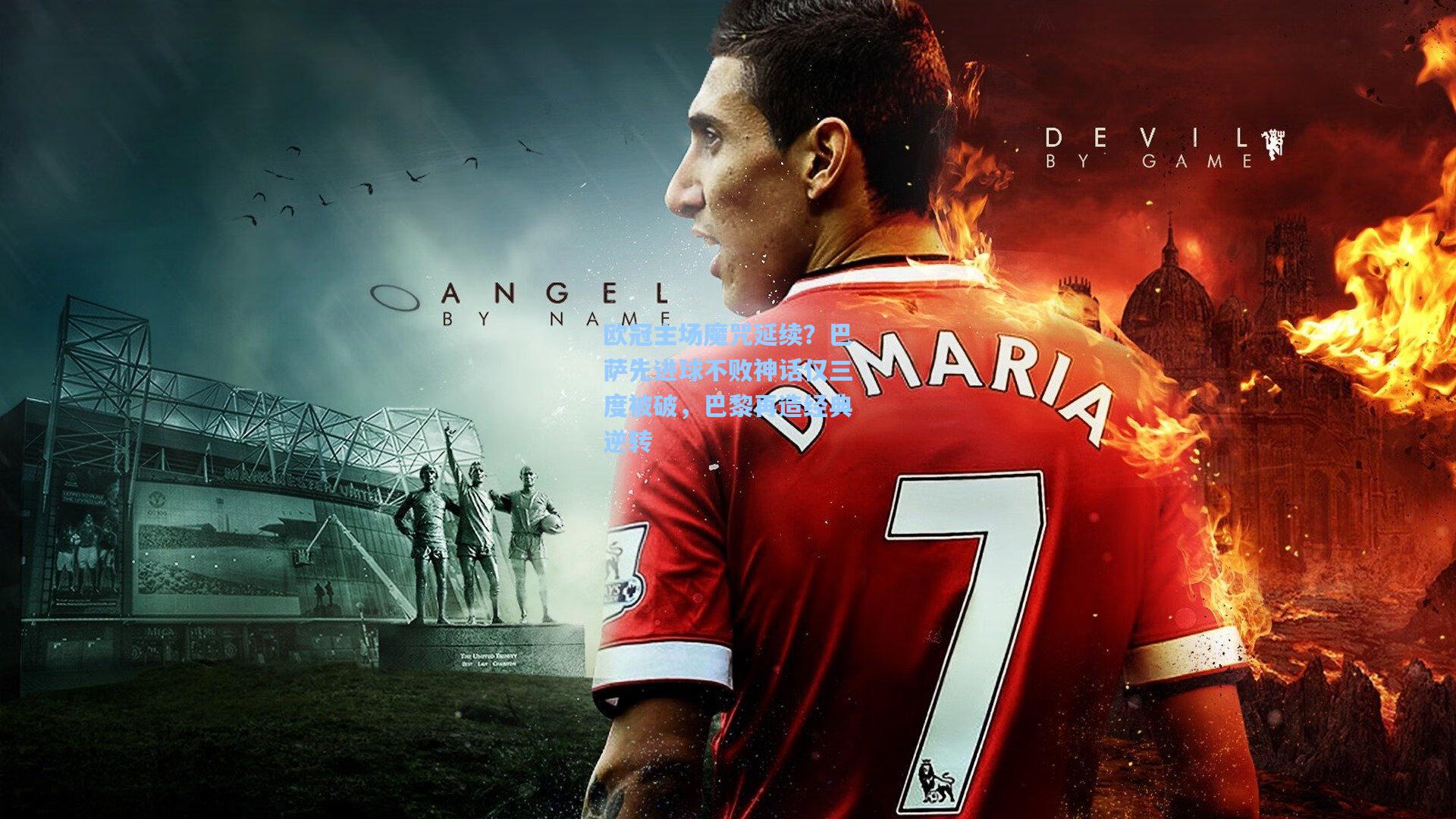 欧冠主场魔咒延续？巴萨先进球不败神话仅三度被破，巴黎再造经典逆转